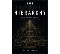 THE INVISIBLE HIERACHY: Power, Influence, and the Architecture of Modern Control