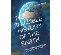 THE INVISIBLE HISTORY OF THE EARTH: WHEN THE ANCIENTS RETURN FOR GUIDING THE LIVING