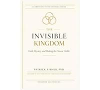 The Invisible Kingdom: Faith, Mystery, and Making the Unseen Visible