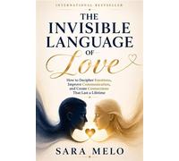 The Invisible Language of Love How to Decipher Emotions, Improve Communication, and Create Connections That Last a Lifetime - Sara Melo - SM EDITORA - ebook (ePub) - Livre
