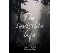 The invisible life: A Journey Beyond Shadows and Light