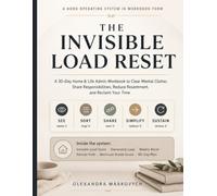 The Invisible Load Reset: A 30-Day Home & Life Admin Workbook to Clear Mental Clutter, Share Responsibilities, Reduce Resentment, and Reclaim Your Time