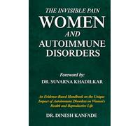 THE INVISIBLE PAIN: WOMEN AND AUTOIMMUNE DISORDERS: An Evidence-Based Handbook on the Unique Impact of Autoimmune Disorders on Women's Health and Reproductive Life