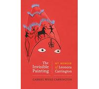 The Invisible Painting: My Memoir of Leonora Carrington