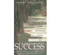 The Invisible Path to Success: Seven Steps to Understanding and Managing the Unseen Forces Shaping Your Life
