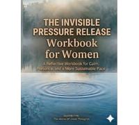 The Invisible Pressure Release: A Reflective Workbook for Calm, Presence, and a More Sustainable Pace