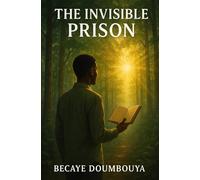 The invisible prison: break free from the mental chains holding you back