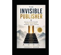 The Invisible Publisher: Build a Six-Figure Book Business Nobody Sees Coming