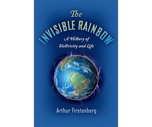 The Invisible Rainbow: A History of Electricity and Life