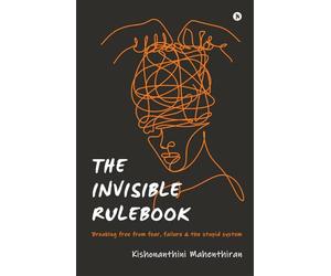 The Invisible Rulebook: Breaking free from fear, failure and the stupid system