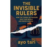 The Invisible Rulers: How The Things We Measure Built Our World And Broke Nigeria