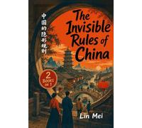 The Invisible Rules of China: China's Ultimate Guide to Do's and Don'ts, Hidden Social Rules & Etiquette, Cultural Secrets, Traveler Survival Tips and Travel Hacks