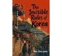 The Invisible Rules of Korea: South Korea's Ultimate Guide to Do's and Don'ts, Hidden Social Rules & Etiquette, Cultural Secrets, Traveler Survival Tips and Travel Hacks