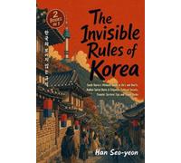 The Invisible Rules of Korea: South Korea's Ultimate Guide to Do's and Don'ts, Hidden Social Rules & Etiquette, Cultural Secrets, Traveler Survival Tips and Travel Hacks