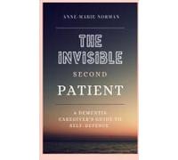 The Invisible Second Patient: A Dementia Caregiver's Guide To Self-Defence