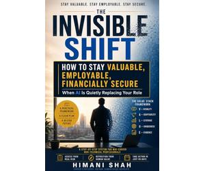 The Invisible Shift: Protect Your Career When AI Is Quietly Replacing Your Role: The VALUE Stack System - A 90-Day Roadmap for Mid-Career ... Stay Valuable, Employable, and Financially S