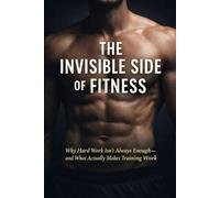 The Invisible Side of Fitness: Why Hard Work Isn’t Always Enough-and What Actually Makes Training Work