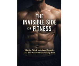 The Invisible Side of Fitness: Why Hard Work Isn’t Always Enough-and What Actually Makes Training Work