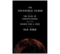 The Invisible Siege: The Rise Of Coronaviruses And The Search For A Cure