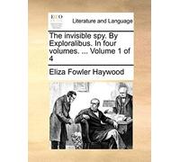 The Invisible Spy. By Exploralibus. In Four Volumes. ... Volume 1 Of 4