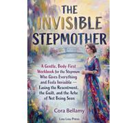 The Invisible Stepmother: A Gentle, Body-First Workbook for the Stepmum Who Gives Everything and Feels Invisible - Easing the Resentment, the Guilt, and the Ache of Not Being Seen