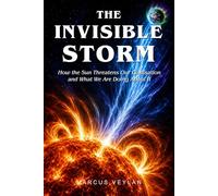 The Invisible Storm: How the Sun Threatens Our Civilisation and What We Are Doing About It