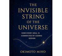 The Invisible String of the Universe: How Every Soul Is Connected by Cosmic Design