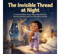 The Invisible Thread at Night: A Gentle Bedtime Story About Big Kid Beds, Missing Mommy, and Love That Never Breaks
