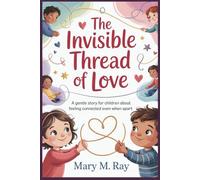 The Invisible Thread of Love: A Gentle Story for Children About Feeling Connected Even When Apart