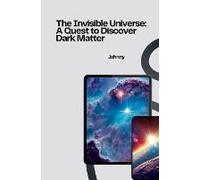 The Invisible Universe: A Quest To Discover Dark Matter