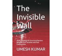The Invisible Wall: Understanding the Structural Barriers Between Rich Societies and Poor Communities