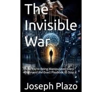 The Invisible War: How You’re Being Manipulated Every Day-and the Exact Playbook to Stop It