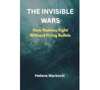 The Invisible Wars: How Nations Fight Without Firing Bullets