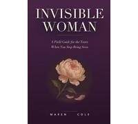 The Invisible Woman: Reclaiming Yourself in the Years When You Stop Being Seen
