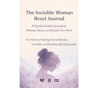 The Invisible Woman Reset Journal: A Guided Emotional Release Workbook for Women Feeling Unseen, Mentally Drained, and Overwhelmed