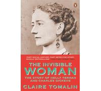 The Invisible Woman: The Story of Nelly Ternan and Charles Dickens