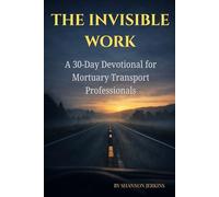 The Invisible Work: A 30-Day Devotional for Mortuary Transport Professionals