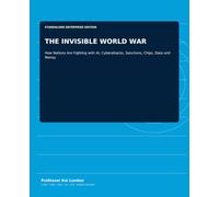THE INVISIBLE WORLD WAR: How Nations Are Fighting with AI, Cyberattacks, Sanctions, Chips, Data and Money
