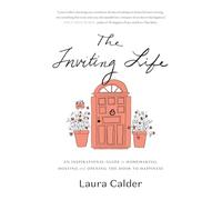 The Inviting Life: An Inspirational Guide to Homemaking, Hosting and Opening the Door to Happiness