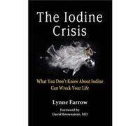 The Iodine Crisis: What You Don't Know About Iodine Can Wreck Your Life