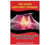The Iodine Deficiency Epidemic: Navigating Thyroid Health In A Modern World