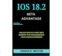 The iOS 18.2 BETA advantage: Unlock Apple's Latest Beta secrets Tips for Maximizing Your iphone Experience