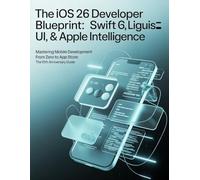 The iOS 26 Developer Blueprint: Swift 6, Liquid Glass UI, & Apple Intelligence: Mastering Mobile Development from Zero to App Store: The 10th Anniversary Guide