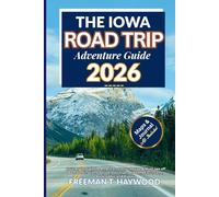 The Iowa Road Trip Adventure Guide 2026: Journey through the American, Gothic House, & Must-see off Beat Destination Drives, Day Trips, Weekend, Excursions, Backroads, and Byways