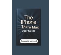 The Iphone 17 Pro Max User Guide: Unlock Every Feature, Boost Performance, and Personalize Your Device for Maximum Productivity