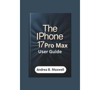 The Iphone 17 Pro Max User Guide: Unlock Every Feature, Boost Performance, and Personalize Your Device for Maximum Productivity