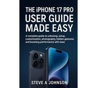 The iPhone 17 Pro user guide made easy: A complete guide to unboxing, Setup, customization, photography, hidden gestures and boosting performance with ease