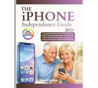 The iPhone Independence Guide 2026: A Complete iOS 26 User Manual for Beginners, Seniors, and Intermediate Users to Master Their iPhone, Fix Common ... and Use Every Feature with Confidence