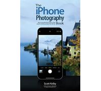 The Iphone Photography Book: How to Get Professional-looking Images Using the Camera You Always Have With You