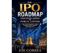 The IPO Roadmap (From Private Company to Public Listing): Step-by-Step Process of Taking a Company Public Through Traditional IPOs